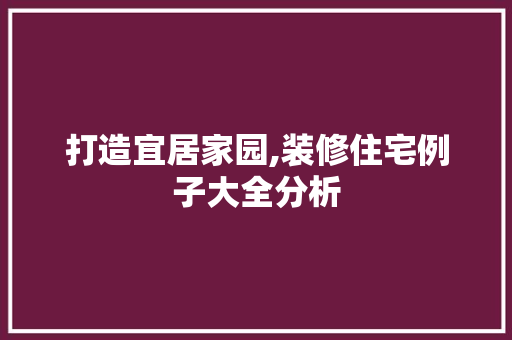 打造宜居家园,装修住宅例子大全分析 打造宜居家园,装修住宅例子大全分析 MI家设计指南
