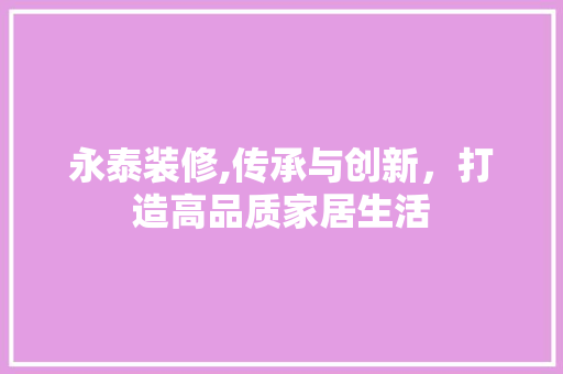 永泰装修,传承与创新，打造高品质家居生活 永泰装修,传承与创新，打造高品质家居生活 MI家设计指南