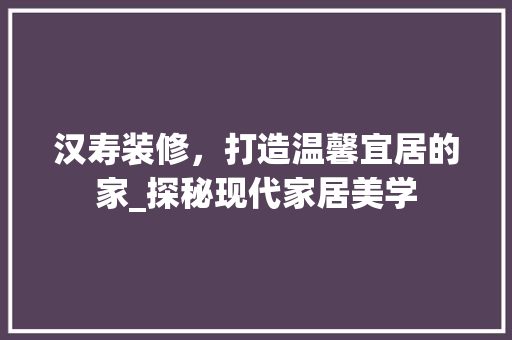 汉寿装修，打造温馨宜居的家_探秘现代家居美学 汉寿装修，打造温馨宜居的家_探秘现代家居美学 MI家设计指南