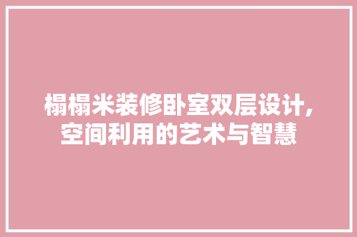 榻榻米装修卧室双层设计,空间利用的艺术与智慧(榻榻米双层床装修效果图)