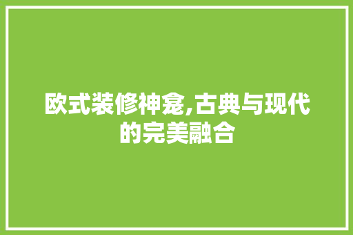 欧式装修神龛,古典与现代的完美融合 欧式装修神龛,古典与现代的完美融合 MI家公司推荐