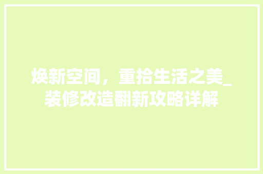 焕新空间，重拾生活之美_装修改造翻新攻略详解 焕新空间，重拾生活之美_装修改造翻新攻略详解 MI家装修攻略
