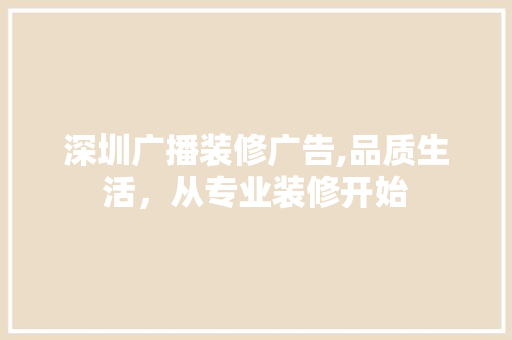 深圳广播装修广告,品质生活，从专业装修开始 深圳广播装修广告,品质生活，从专业装修开始 MI家装修攻略