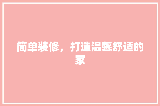 简单装修，打造温馨舒适的家(简单装修,打造温馨舒适的家具)