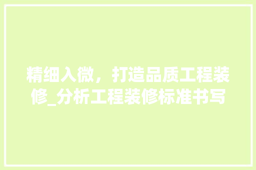 精细入微，打造品质工程装修_分析工程装修标准书写之路