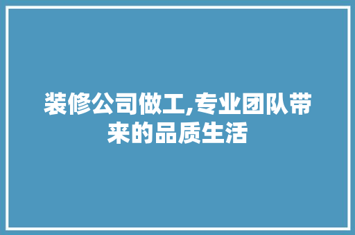装修公司做工,专业团队带来的品质生活 装修公司做工,专业团队带来的品质生活 MI家装修攻略