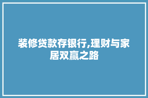 装修贷款存银行,理财与家居双赢之路 装修贷款存银行,理财与家居双赢之路 MI家设计指南
