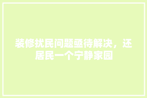装修扰民问题亟待解决，还居民一个宁静家园