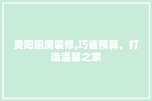 贵阳厨房装修,巧省预算,打造温馨之家 MI家装修经验 贵阳厨房装修,巧省预算,打造温馨之家 贵阳厨房装修,巧省预算,打造温馨之家 MI家装修经验