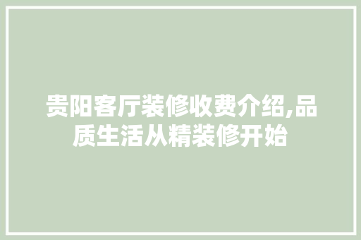 贵阳客厅装修收费介绍,品质生活从精装修开始 贵阳客厅装修收费介绍,品质生活从精装修开始 MI家装修攻略