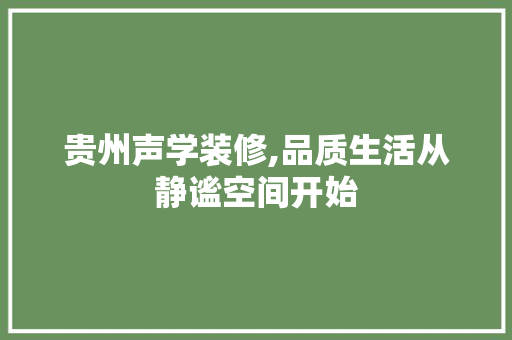 贵州声学装修,品质生活从静谧空间开始