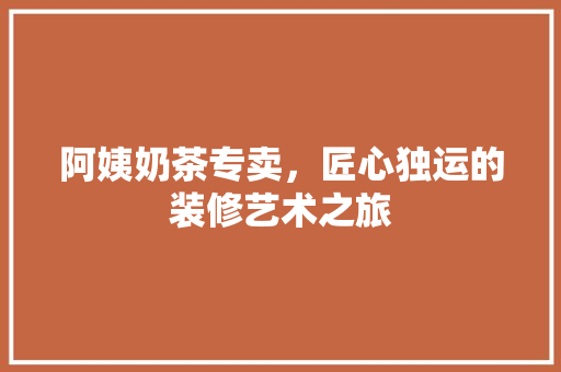 阿姨奶茶专卖,匠心独运的装修艺术之旅 MI家公司推荐 阿姨奶茶专卖,匠心独运的装修艺术之旅 阿姨奶茶专卖,匠心独运的装修艺术之旅 MI家公司推荐