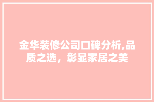金华装修公司口碑分析,品质之选，彰显家居之美 金华装修公司口碑分析,品质之选，彰显家居之美 MI家设计百科