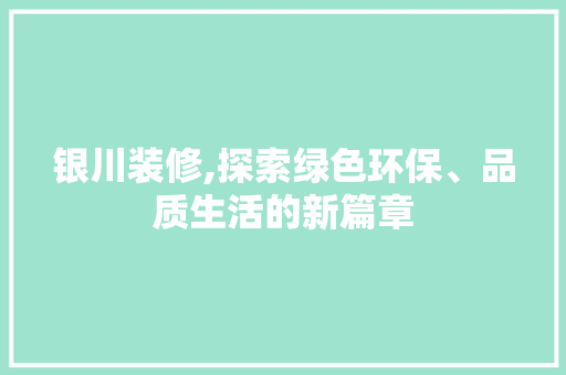银川装修,探索绿色环保、品质生活的新篇章 银川装修,探索绿色环保、品质生活的新篇章 MI家装修攻略