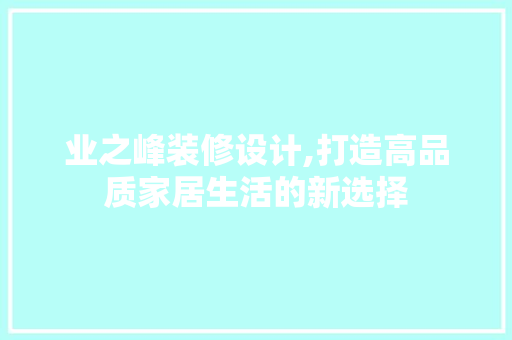 业之峰装修设计,打造高品质家居生活的新选择 业之峰装修设计,打造高品质家居生活的新选择 MI家装修攻略