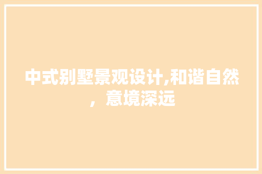 中式别墅景观设计,和谐自然，意境深远 中式别墅景观设计,和谐自然，意境深远 MI家公司推荐