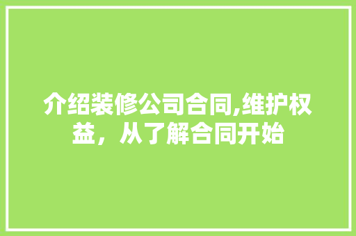 介绍装修公司合同,维护权益,从了解合同开始 MI家设计百科 介绍装修公司合同,维护权益,从了解合同开始 介绍装修公司合同,维护权益,从了解合同开始 MI家设计百科