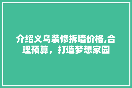 介绍义乌装修拆墙价格,合理预算，打造梦想家园(义乌拆墙砸墙业务到哪找)