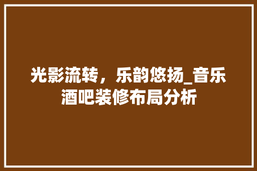 光影流转，乐韵悠扬_音乐酒吧装修布局分析 光影流转，乐韵悠扬_音乐酒吧装修布局分析 MI家设计百科