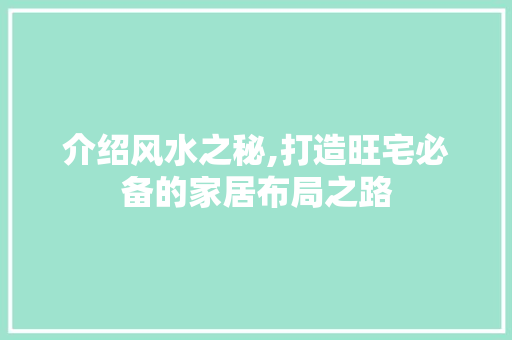 介绍风水之秘,打造旺宅必备的家居布局之路 介绍风水之秘,打造旺宅必备的家居布局之路 MI家装修经验