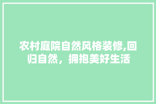 农村庭院自然风格装修,回归自然，拥抱美好生活