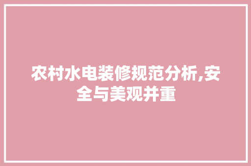 农村水电装修规范分析,安全与美观并重(农村水电装修规范分析,安全与美观并重)