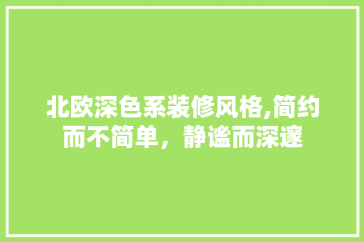 北欧深色系装修风格,简约而不简单，静谧而深邃(北欧深色系装修风格,简约而不简单,静谧而深邃)