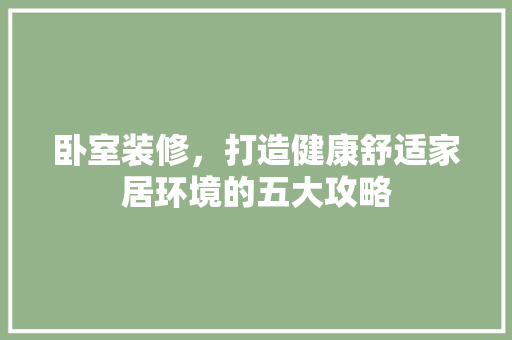 卧室装修，打造健康舒适家居环境的五大攻略 卧室装修，打造健康舒适家居环境的五大攻略 MI家设计百科