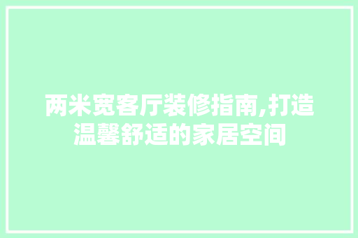 两米宽客厅装修指南,打造温馨舒适的家居空间 两米宽客厅装修指南,打造温馨舒适的家居空间 MI家公司推荐