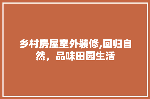 乡村房屋室外装修,回归自然，品味田园生活 乡村房屋室外装修,回归自然，品味田园生活 MI家设计指南