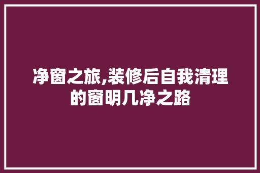 净窗之旅,装修后自我清理的窗明几净之路 MI家装修攻略 净窗之旅,装修后自我清理的窗明几净之路 净窗之旅,装修后自我清理的窗明几净之路 MI家装修攻略