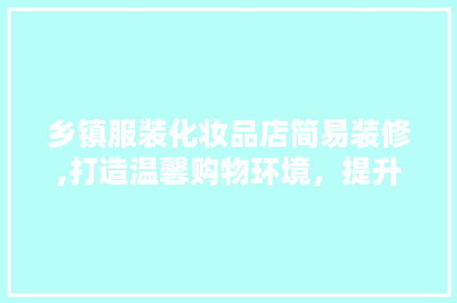 乡镇服装化妆品店简易装修,打造温馨购物环境，提升顾客满意度