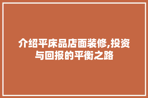 介绍平床品店面装修,投资与回报的平衡之路