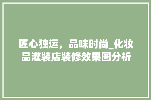 匠心独运，品味时尚_化妆品灌装店装修效果图分析