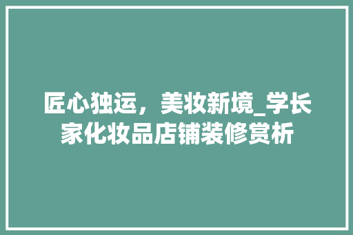 匠心独运，美妆新境_学长家化妆品店铺装修赏析