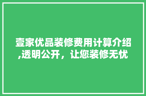 壹家优品装修费用计算介绍,透明公开，让您装修无忧