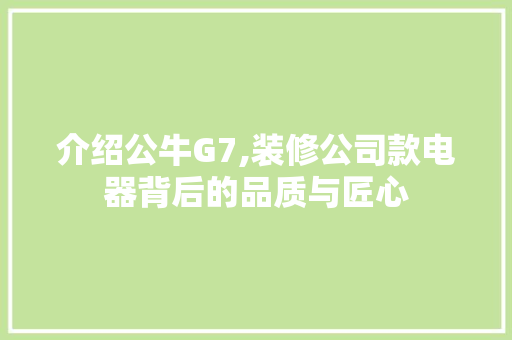 介绍公牛G7,装修公司款电器背后的品质与匠心 MI家公司推荐 介绍公牛G7,装修公司款电器背后的品质与匠心 介绍公牛G7,装修公司款电器背后的品质与匠心 MI家公司推荐