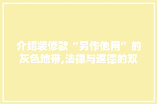 介绍装修款“另作他用”的灰色地带,法律与道德的双重拷问