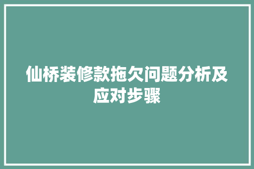 仙桥装修款拖欠问题分析及应对步骤 仙桥装修款拖欠问题分析及应对步骤 MI家设计百科