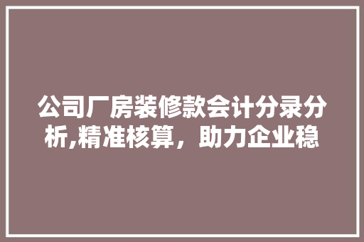 公司厂房装修款会计分录分析,精准核算，助力企业稳健发展