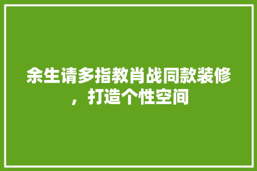 余生请多指教肖战同款装修，打造个性空间