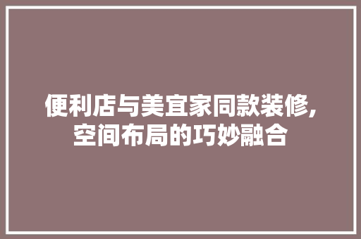 便利店与美宜家同款装修,空间布局的巧妙融合