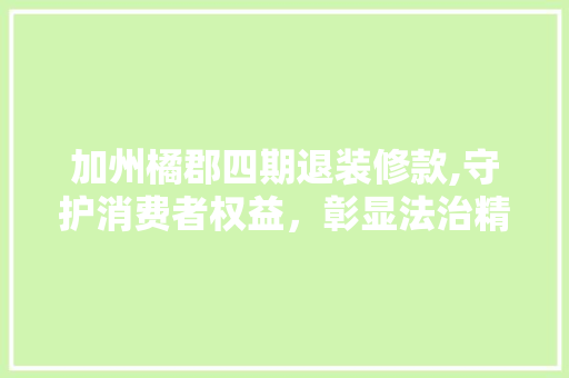 加州橘郡四期退装修款,守护消费者权益，彰显法治精神 加州橘郡四期退装修款,守护消费者权益，彰显法治精神 MI家设计百科