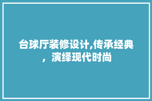 台球厅装修设计,传承经典，演绎现代时尚