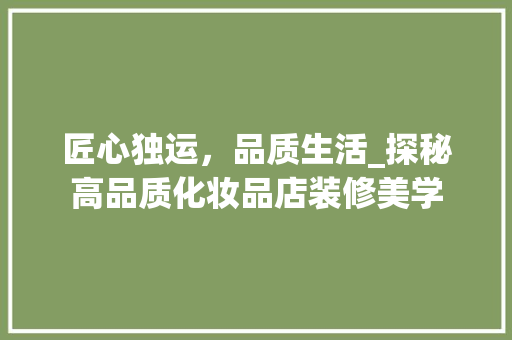 匠心独运，品质生活_探秘高品质化妆品店装修美学