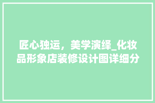匠心独运，美学演绎_化妆品形象店装修设计图详细分析(化妆品店形象墙图片)