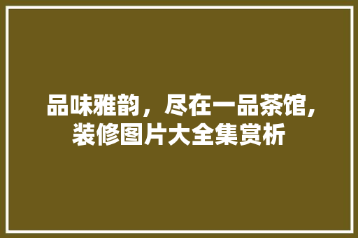 品味雅韵，尽在一品茶馆,装修图片大全集赏析