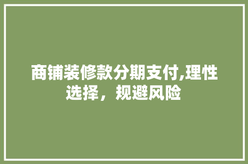 商铺装修款分期支付,理性选择，规避风险