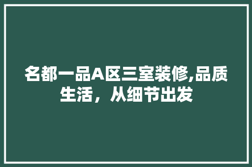名都一品A区三室装修,品质生活，从细节出发
