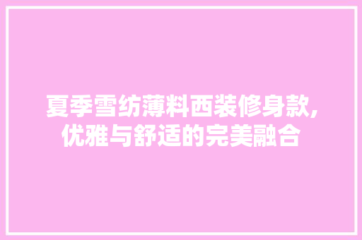 夏季雪纺薄料西装修身款,优雅与舒适的完美融合
